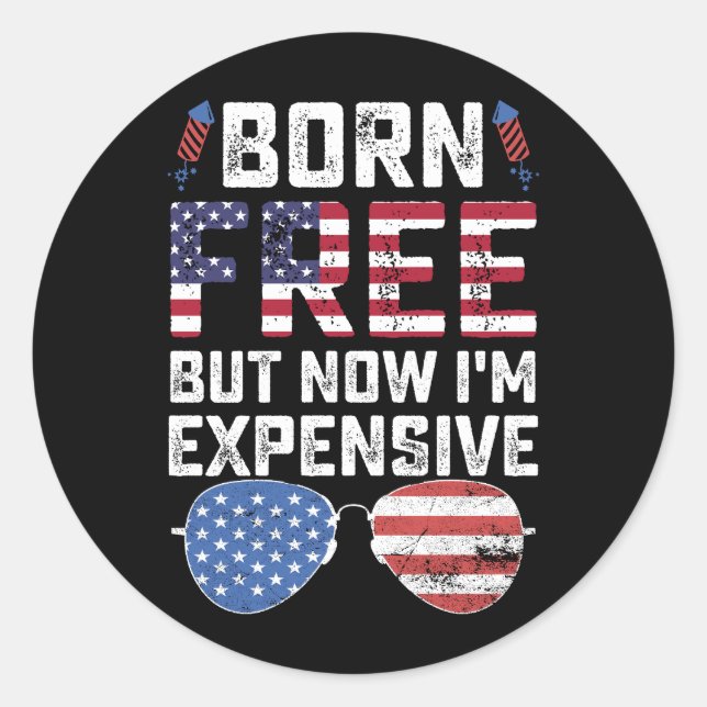 Born Free But Now I'm Expensive Funny 4th of July Classic Round Sticker (Front)
