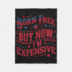 Born Free But Now I'm Expensive Funny 4th Of July Fleece Blanket