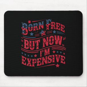 Born Free But Now I'm Expensive Funny 4th Of July  Mouse Pad