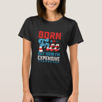 Born Free But Now I'm Expensive Funny 4th of July