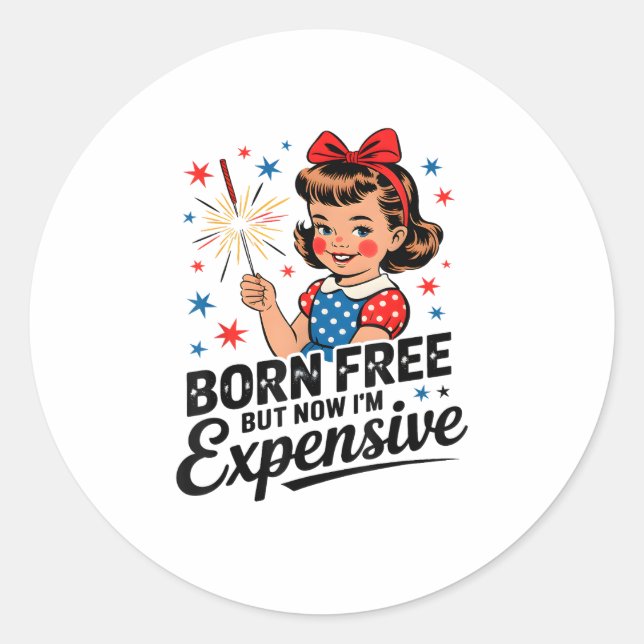 Born Free But Now I'm Expensive Funny Patriotic 4t Classic Round Sticker (Front)