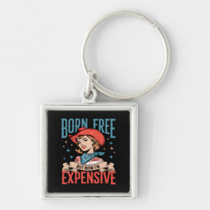 Born Free But Now I'm Expensive Funny Quote Keychain
