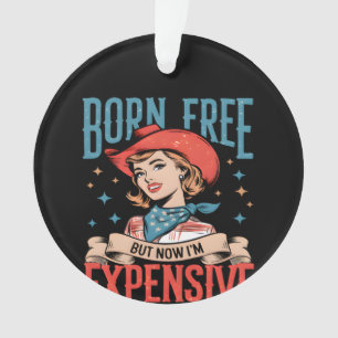 Born Free But Now I'm Expensive Funny Quote Ornament