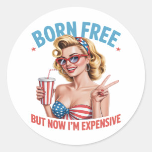 Born Free But Now I'm Expensive Independence Day Classic Round Sticker