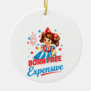 Born Free But Now I'm Expensive Patriotic 4th Of J Ceramic Ornament