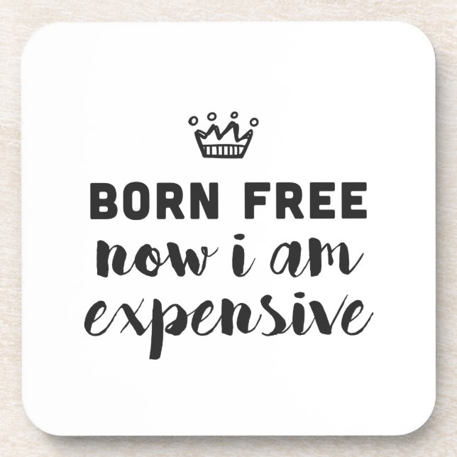 Born free. Now I am expensive Coaster (Front)