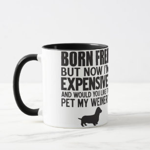 Born Free. Now I'm Expensive. Pet My Weiner Mug