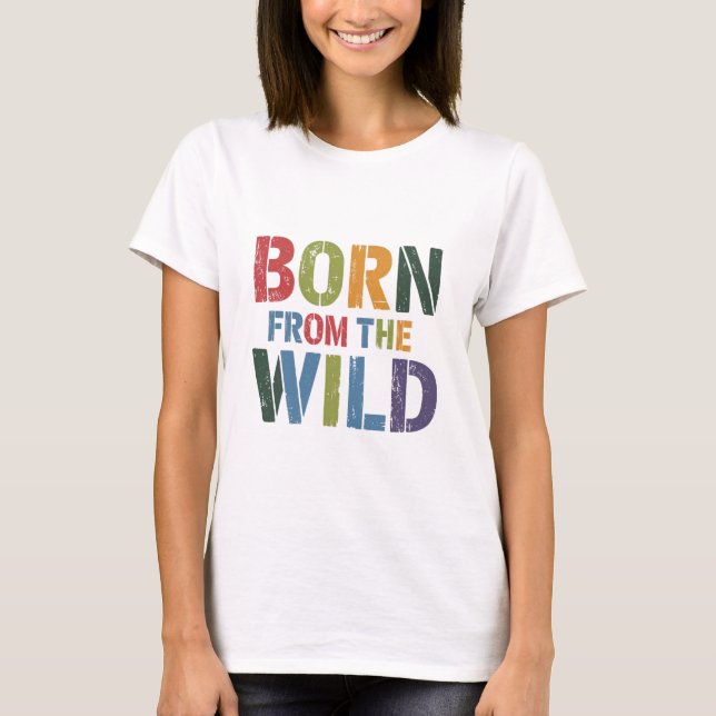 Born From The Wild T-Shirt (Front)
