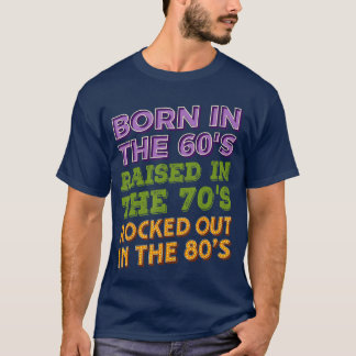 Born in 60s Raised in 70s Rocked Out 80s Music Gen T-Shirt
