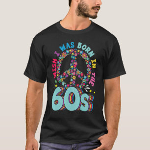 Born in the 60s Vintage Retro 1960s hippie nostalg T-Shirt