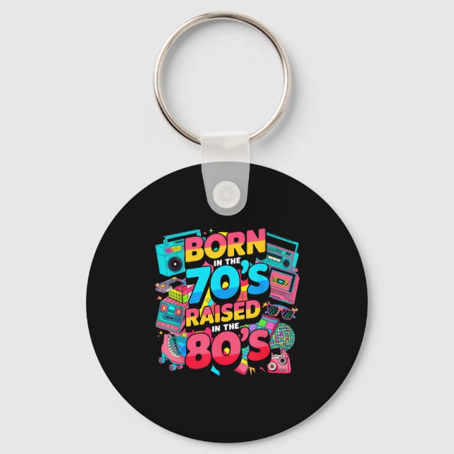 Born In The 70's Raised In The 80's For Men Women  Keychain (Front)
