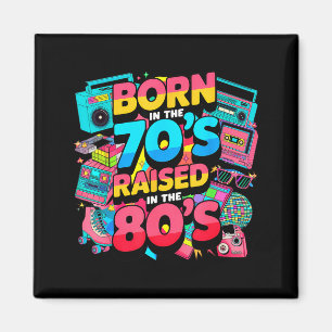 Born In The 70's Raised In The 80's For Men Women  Magnet