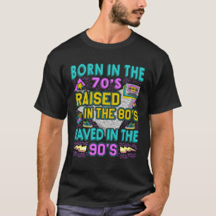 Born In The 70s Raised In The 80s Raved In The 9 T-Shirt