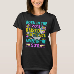 Born In The 70s  Raised In The 80s  Raved In The 9 T-Shirt