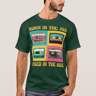 Born In The 70s Raised In The 80s  T-Shirt