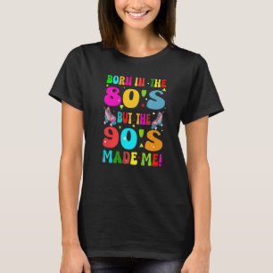 Born in The 80's But The 90's Made Me Retro 1980s  T-Shirt