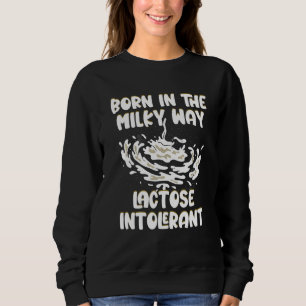 Born In the Milky Way Lactose Intolerant Sweatshirt