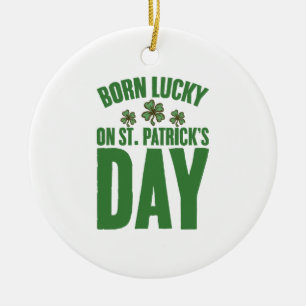 Born Lucky On St Patrick's Day Irish Birthday  Ceramic Ornament