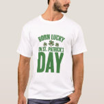 Born Lucky On St Patrick's Day Irish Birthday  T-Shirt<br><div class="desc">Born Lucky On St Patrick's Day Irish Birthday</div>