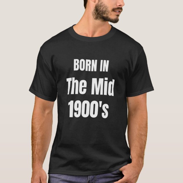Born Middle 1900's 1960's 1970's Generation   Old  T-Shirt (Front)