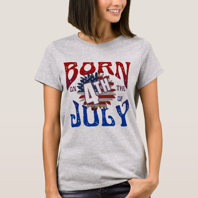 BORN ON THE 4TH OF JULY T-Shirt (Front)