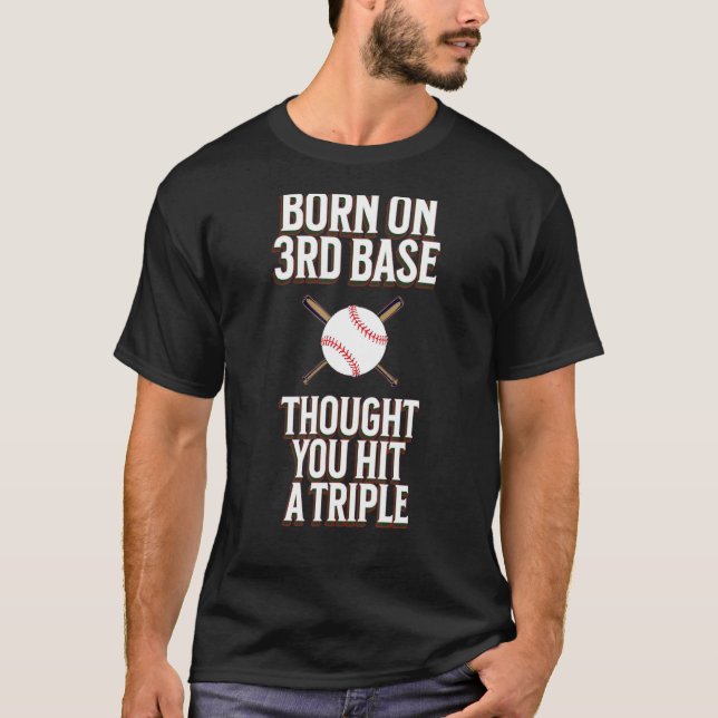 BORN ON THIRD BASE THOUGHT YOU HIT A TRIPLE BASEBA T-Shirt (Front)