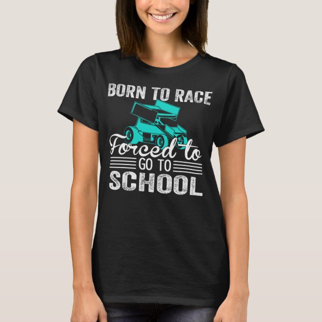 Born Race Sprint Car Forced To Go To School Funny  T-Shirt (Front)