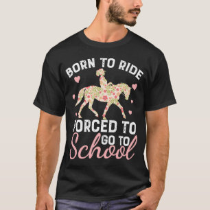 Born Ride Horse Forced To Go To School Funny Horse T-Shirt