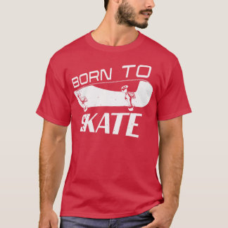 Born Skater Skate Skateboarding Skateboarder T-Shirt
