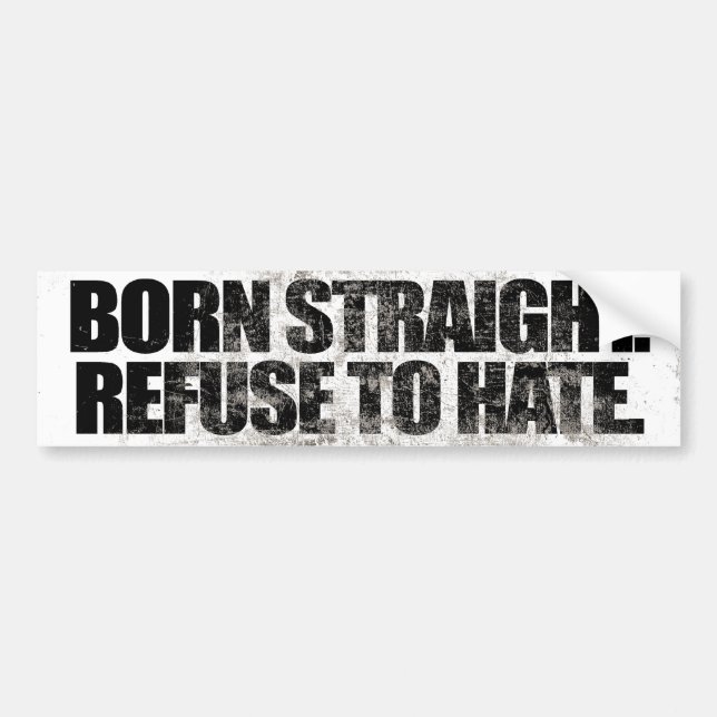 BORN STRAIGHT REFUSE TO HATE -.png Bumper Sticker (Front)