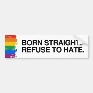 BORN STRAIGHT. REFUSE TO HATE - .png Bumper Sticker