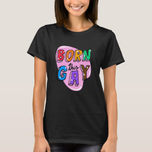 born this gay rainbow love pride LGBTQ+ T-Shirt