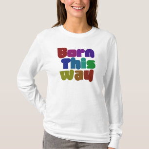 Born this way T-Shirt