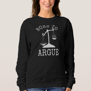 Born To Argue   Lawyer Attorney Law Student Judge Sweatshirt