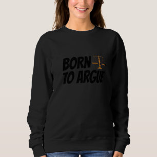 Born To Argue Lawyer Law Firm Attorney State Exami Sweatshirt