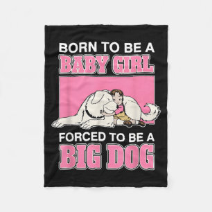 Born To Be A Baby Girl Forced To Be A Big Dog Fleece Blanket