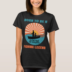 Born To Be A Fishing Legend T-Shirt