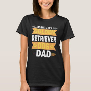 Born To Be A Golden Retriever Gold Dog Dad T-Shirt