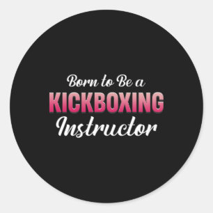 Born To Be A Kickboxing Instructor Fitness Mixed M Classic Round Sticker