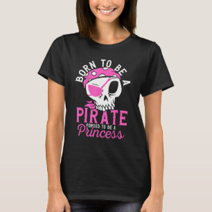 Born To Be A Pirate  Pirate Captain Girl Jolly Rog T-Shirt