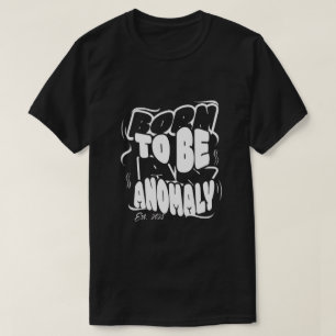 Born to be an anomaly T-Shirt