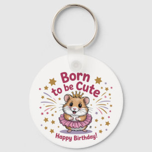 Born to Be Cute Hamster Birthday Girl Keychain