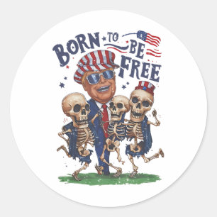 Born To Be Free Funny Trump Dancing Skeleton 4th O Classic Round Sticker