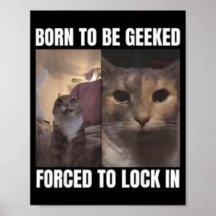 Born To Be Geeked Forced To Lock In Funny Cat Meme Poster
