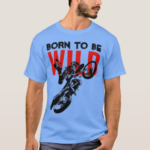 Born to be Wild Motocross Motorcycle Sport T-Shirt
