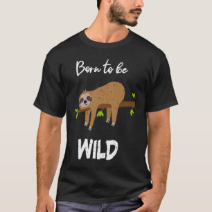 Born to be wild sloth animal sayings office work T-Shirt