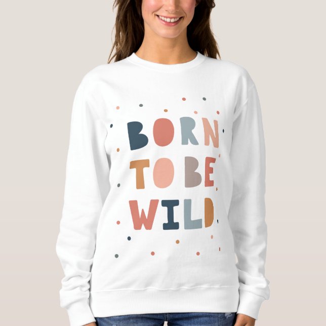 Born to be Wild Sweatshirt (Front)