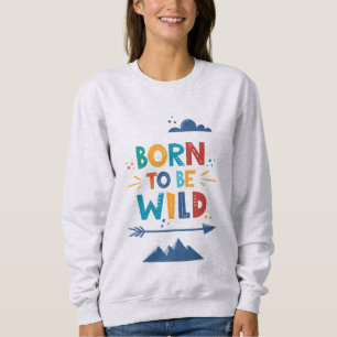 Born To Be Wild Sweatshirt