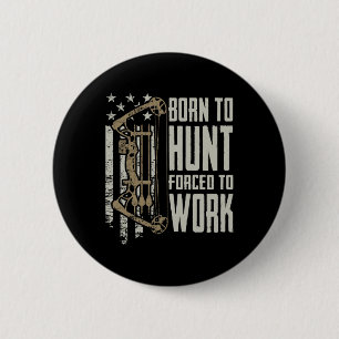 Born To Bow Hunt Forced To Work - Funny Archery Bo 2 Inch Round Button