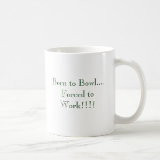 Born to Bowl.... Forced to Work!!!! Coffee Mug